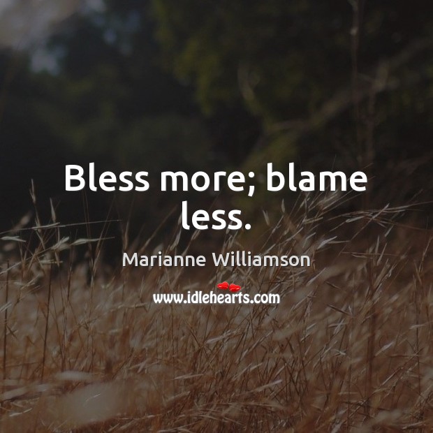 Bless more; blame less. Marianne Williamson Picture Quote