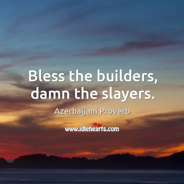 Bless the builders, damn the slayers. Azerbaijani Proverbs Image