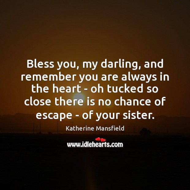 Bless you, my darling, and remember you are always in the heart Katherine Mansfield Picture Quote