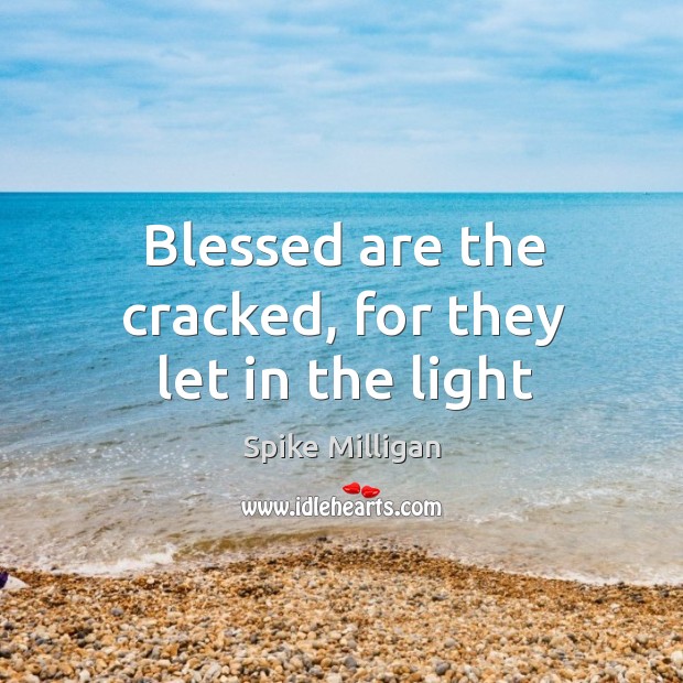 Blessed are the cracked, for they let in the light Image