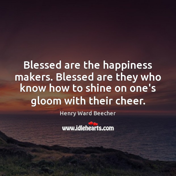 Blessed are the happiness makers. Blessed are they who know how to Henry Ward Beecher Picture Quote