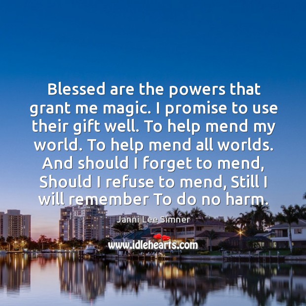 Blessed are the powers that grant me magic. I promise to use Janni Lee Simner Picture Quote