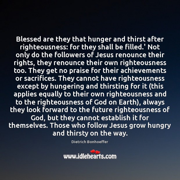 Blessed are they that hunger and thirst after righteousness: for they shall Dietrich Bonhoeffer Picture Quote