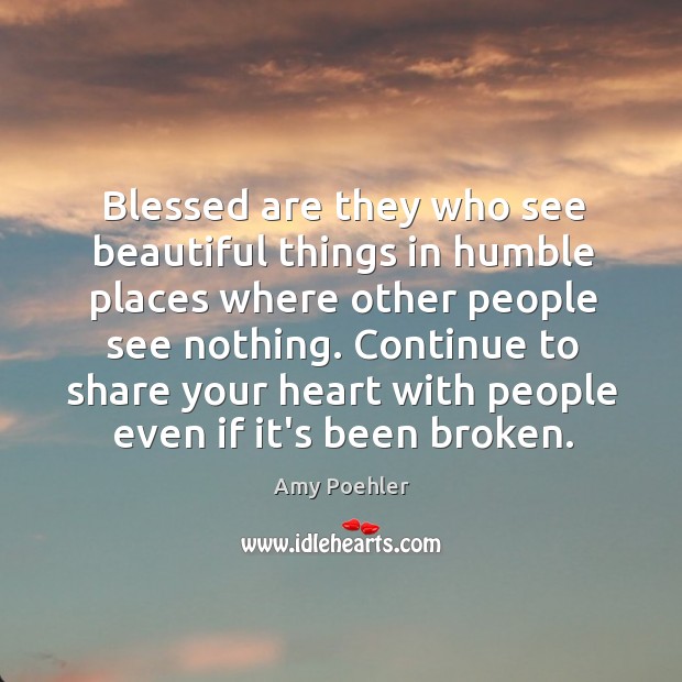 Blessed are they who see beautiful things in humble places where other Amy Poehler Picture Quote