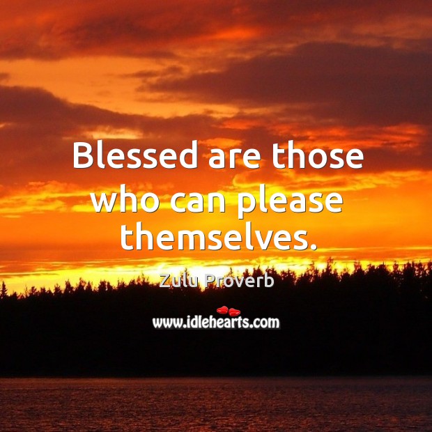 Blessed are those who can please themselves. Image