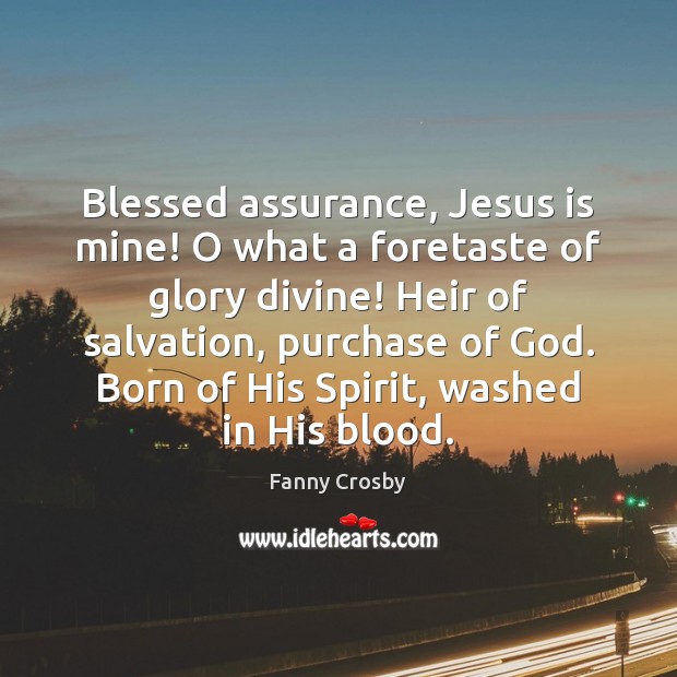 Blessed assurance, Jesus is mine! O what a foretaste of glory divine! Image