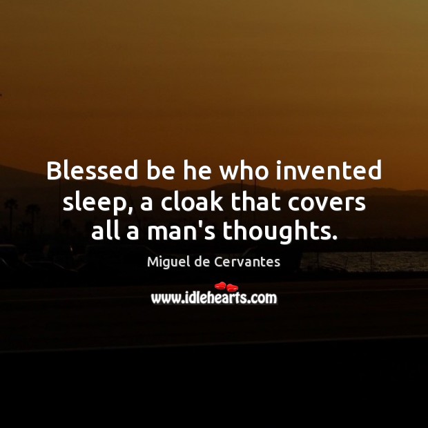 Blessed be he who invented sleep, a cloak that covers all a man’s thoughts. Miguel de Cervantes Picture Quote
