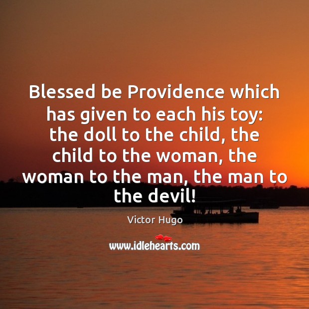 Blessed be Providence which has given to each his toy: the doll Victor Hugo Picture Quote