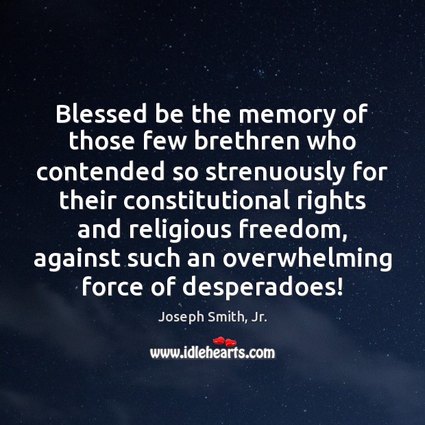 Blessed be the memory of those few brethren who contended so strenuously Joseph Smith, Jr. Picture Quote