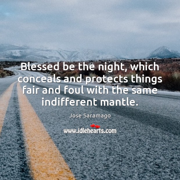Blessed be the night, which conceals and protects things fair and foul Jose Saramago Picture Quote