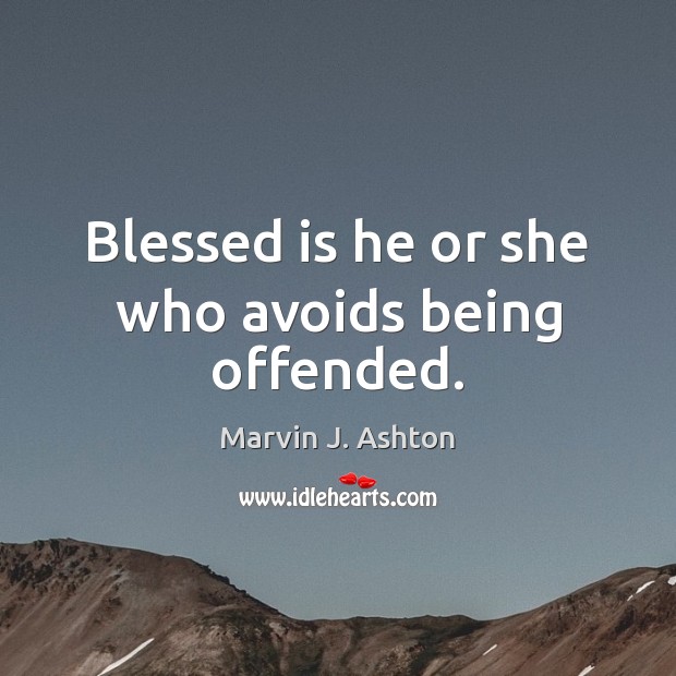 Blessed is he or she who avoids being offended. Marvin J. Ashton Picture Quote