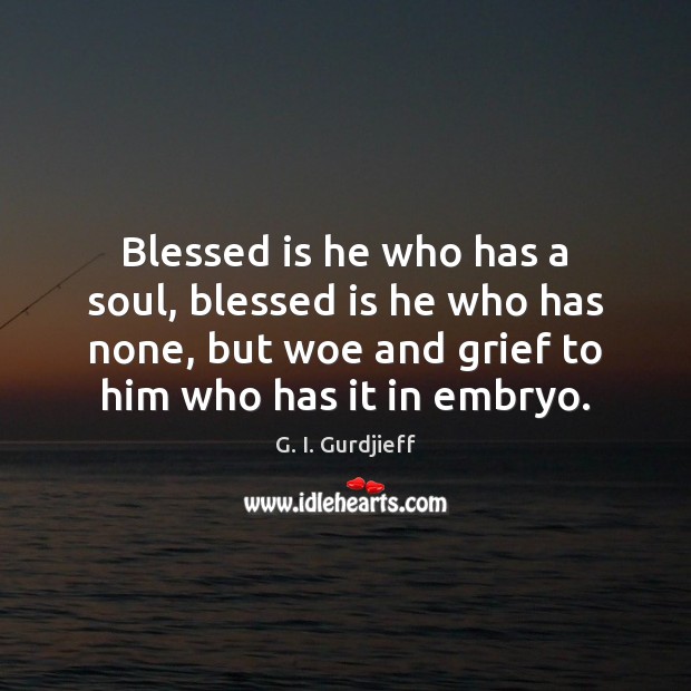 Blessed is he who has a soul, blessed is he who has G. I. Gurdjieff Picture Quote