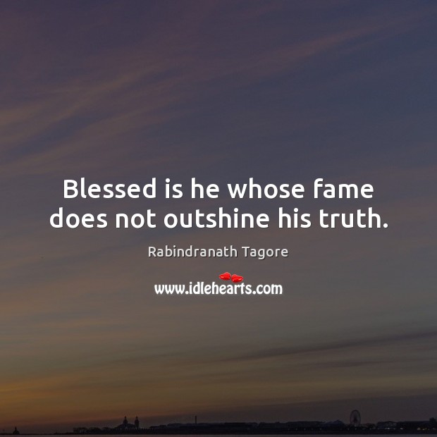 Blessed is he whose fame does not outshine his truth. Image