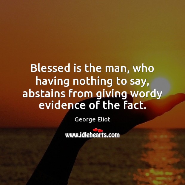 Blessed is the man, who having nothing to say, abstains from giving George Eliot Picture Quote