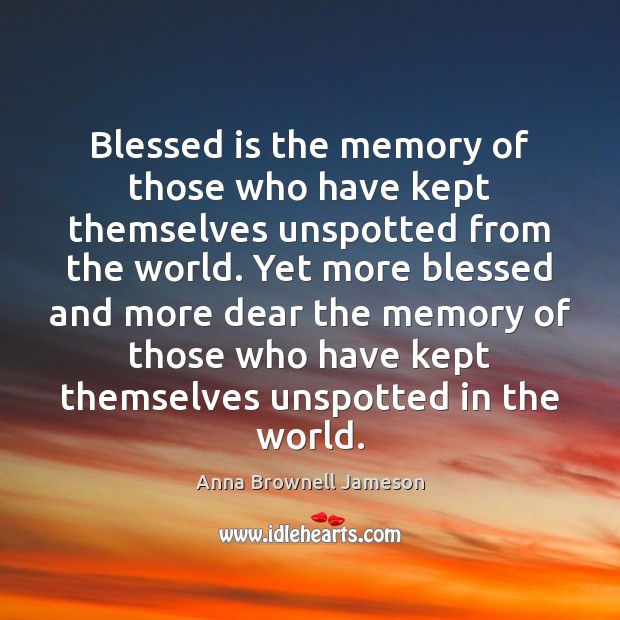 Blessed is the memory of those who have kept themselves unspotted from Anna Brownell Jameson Picture Quote
