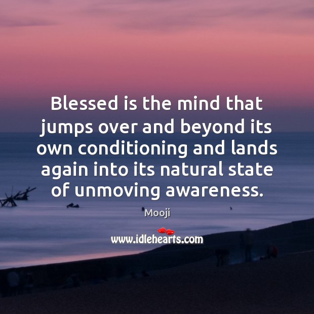 Blessed is the mind that jumps over and beyond its own conditioning Mooji Picture Quote