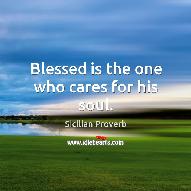 Blessed is the one who cares for his soul. Sicilian Proverbs Image