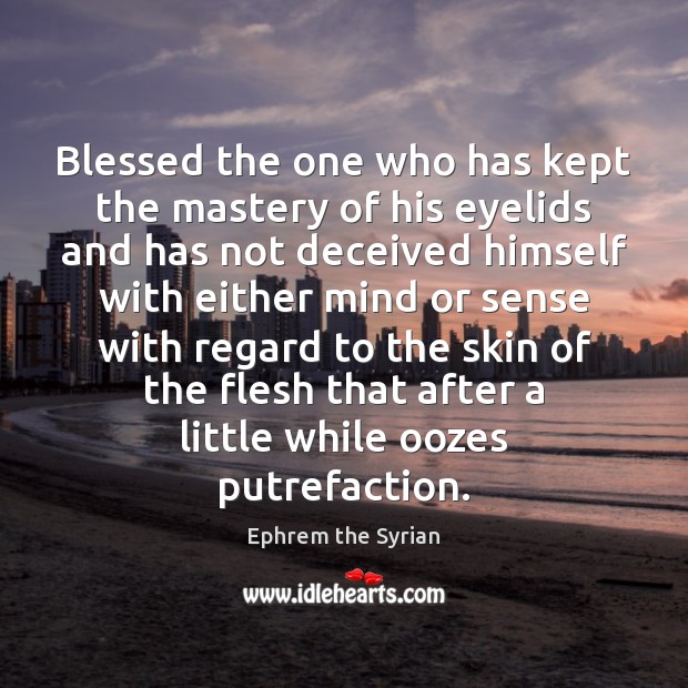 Blessed the one who has kept the mastery of his eyelids and Ephrem the Syrian Picture Quote