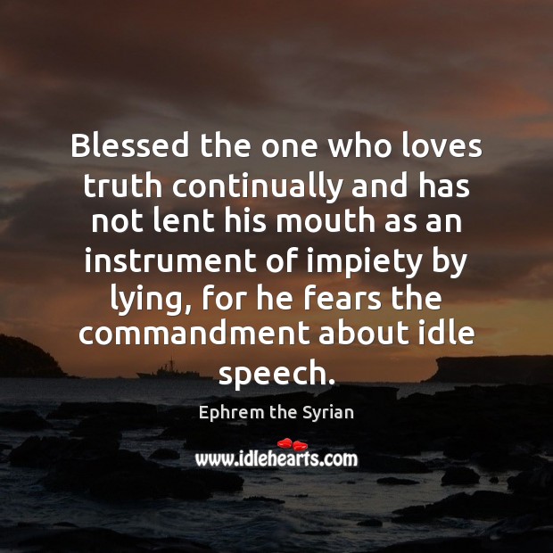 Blessed the one who loves truth continually and has not lent his Ephrem the Syrian Picture Quote