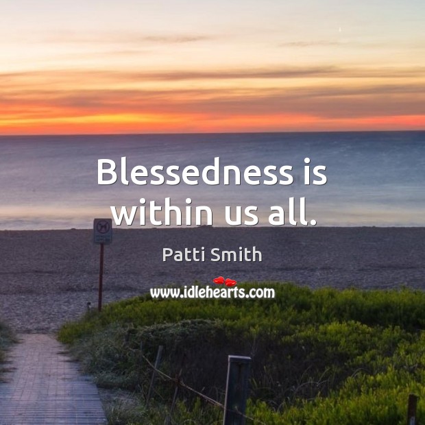 Blessedness is within us all. Patti Smith Picture Quote