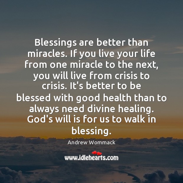 Blessings are better than miracles. If you live your life from one Andrew Wommack Picture Quote