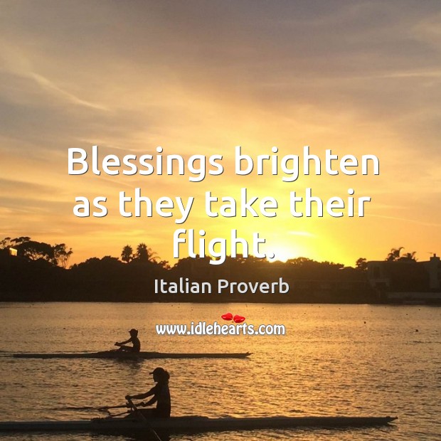 Blessings brighten as they take their flight. Italian Proverbs Image