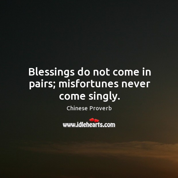 Blessings do not come in pairs; misfortunes never come singly. Image