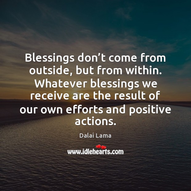 Blessings don’t come from outside, but from within. Whatever blessings we Dalai Lama Picture Quote