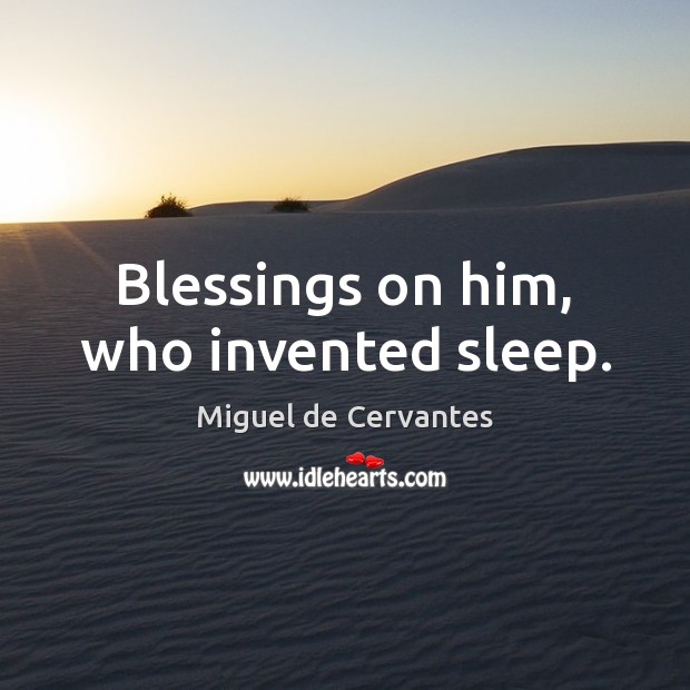Blessings on him, who invented sleep. Miguel de Cervantes Picture Quote