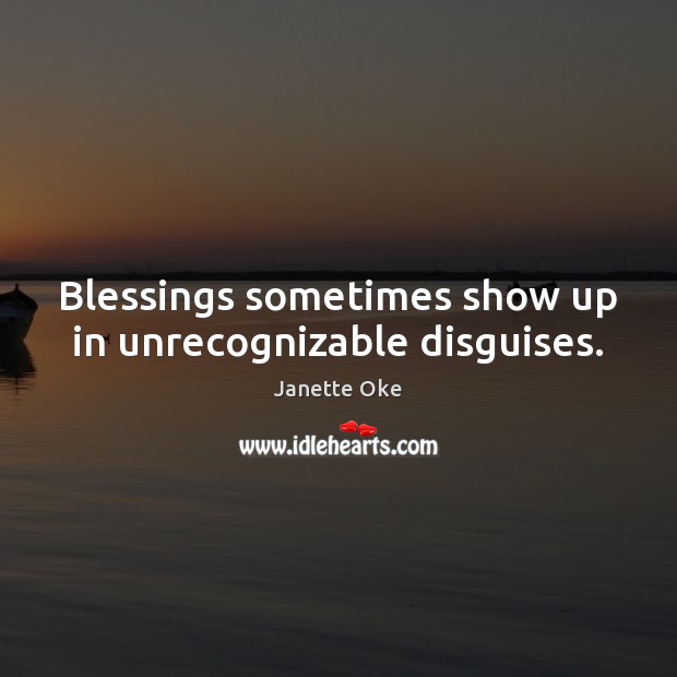 Blessings sometimes show up in unrecognizable disguises. Janette Oke Picture Quote