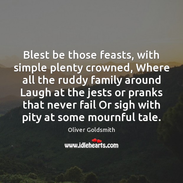 Blest be those feasts, with simple plenty crowned, Where all the ruddy Oliver Goldsmith Picture Quote