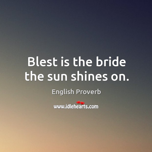 Blest is the bride the sun shines on. English Proverbs Image