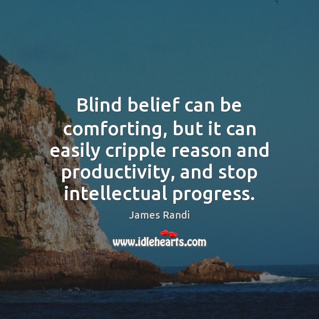 Blind belief can be comforting, but it can easily cripple reason and James Randi Picture Quote
