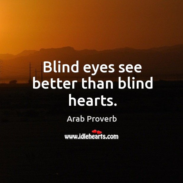 Blind eyes see better than blind hearts. Arab Proverbs Image
