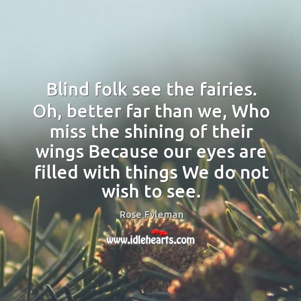 Blind folk see the fairies. Oh, better far than we, Who miss Image
