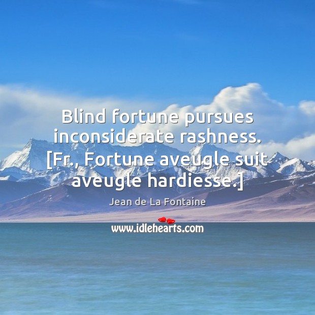Blind fortune pursues inconsiderate rashness. [Fr., Fortune aveugle suit aveugle hardiesse.] Image