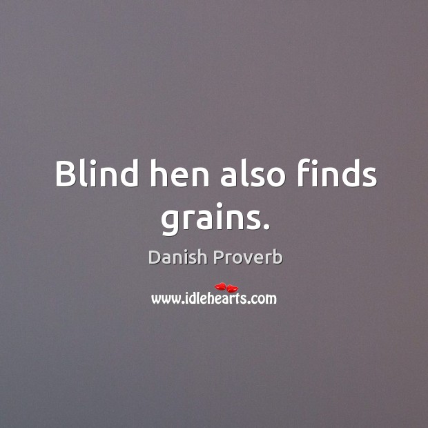 Blind hen also finds grains. Danish Proverbs Image