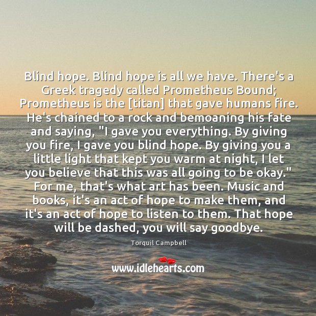 Blind hope. Blind hope is all we have. There’s a Greek tragedy Goodbye Quotes Image