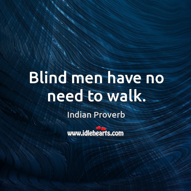 Blind men have no need to walk. Indian Proverbs Image