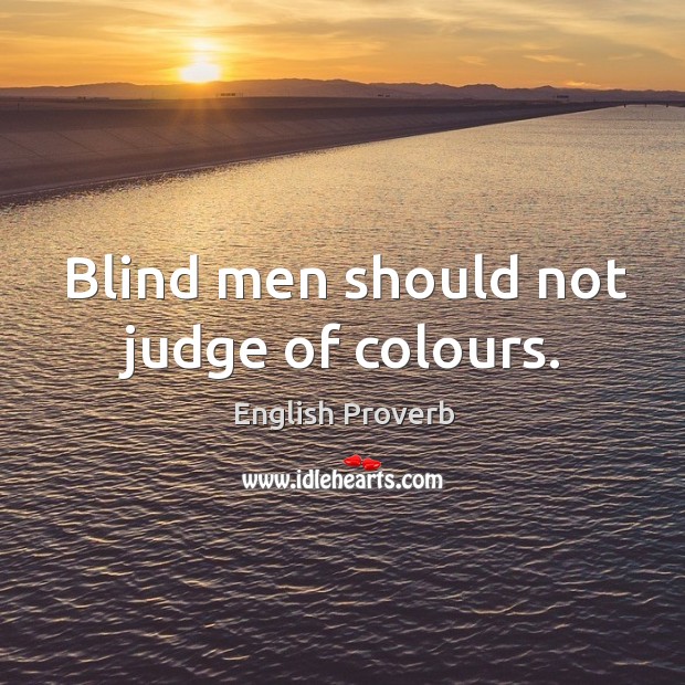 Blind men should not judge of colours. English Proverbs Image