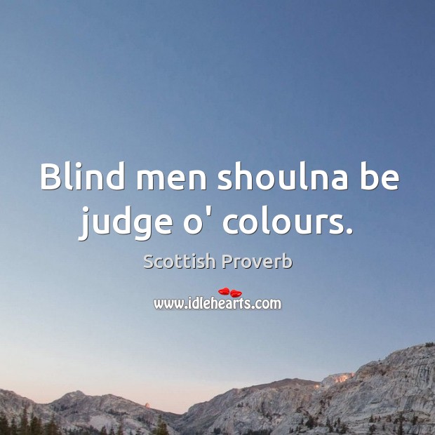 Blind men shoulna be judge o’ colours. Image