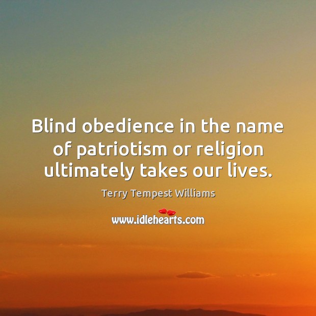Blind obedience in the name of patriotism or religion ultimately takes our lives. Image