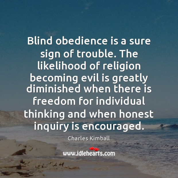 Blind obedience is a sure sign of trouble. The likelihood of religion Charles Kimball Picture Quote
