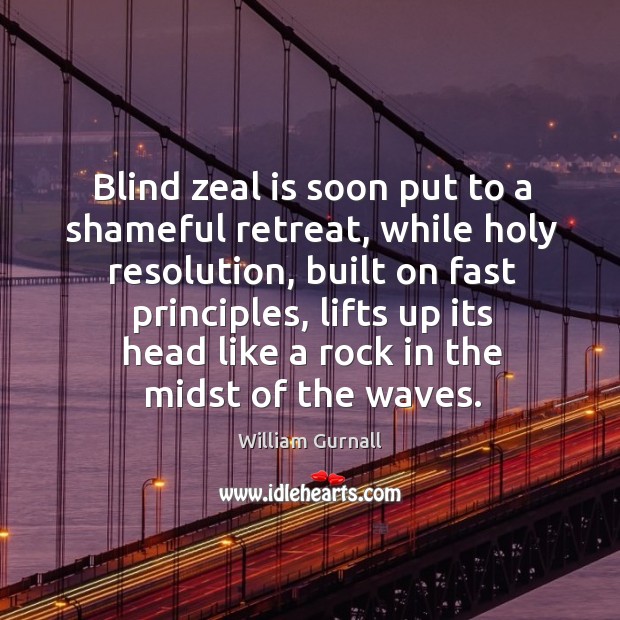 Blind zeal is soon put to a shameful retreat, while holy resolution, William Gurnall Picture Quote