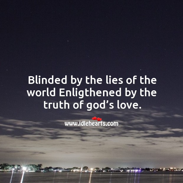 Blinded by the lies of the world enligthened by the truth of God’s love. Image