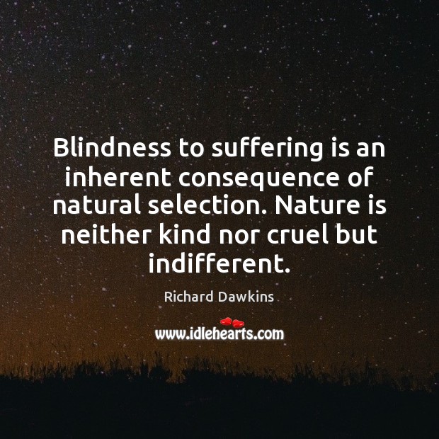 Blindness to suffering is an inherent consequence of natural selection. Nature is Image
