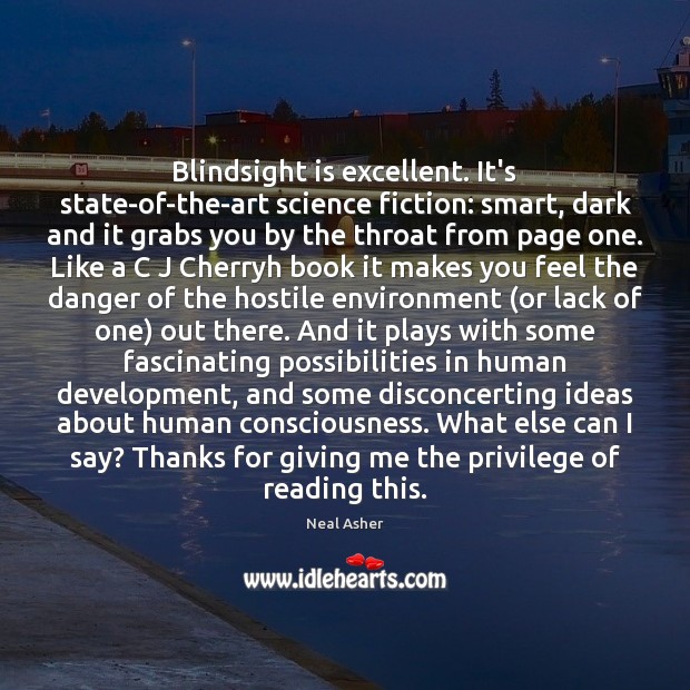 Blindsight is excellent. It’s state-of-the-art science fiction: smart, dark and it grabs Neal Asher Picture Quote