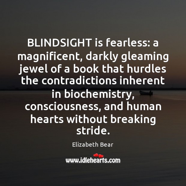 BLINDSIGHT is fearless: a magnificent, darkly gleaming jewel of a book that Elizabeth Bear Picture Quote