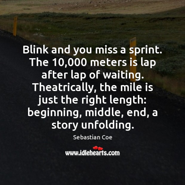 Blink and you miss a sprint. The 10,000 meters is lap after lap Sebastian Coe Picture Quote