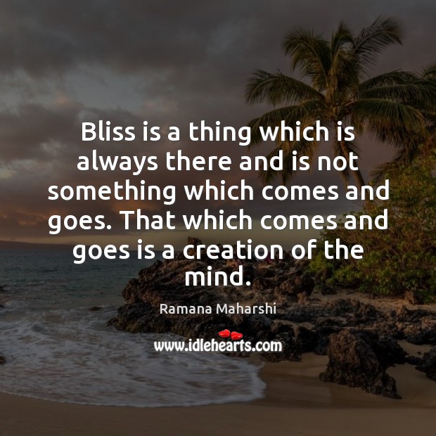 Bliss is a thing which is always there and is not something Ramana Maharshi Picture Quote